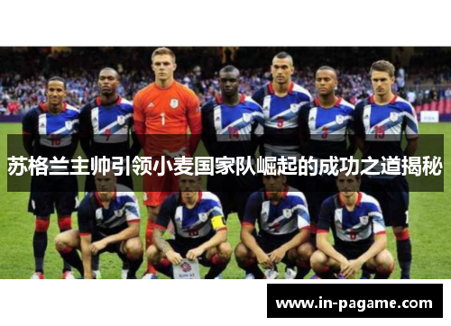 苏格兰主帅引领小麦国家队崛起的成功之道揭秘 苏格兰主帅引领小麦国家队崛起的成功之道揭秘