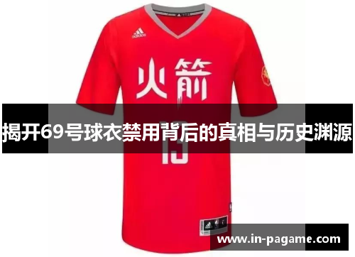 揭开69号球衣禁用背后的真相与历史渊源