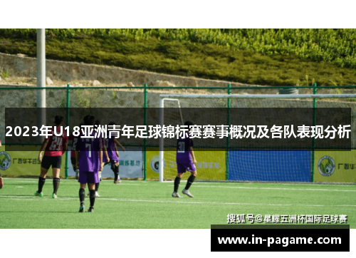 2023年U18亚洲青年足球锦标赛赛事概况及各队表现分析 2023年U18亚洲青年足球锦标赛赛事概况及各队表现分析