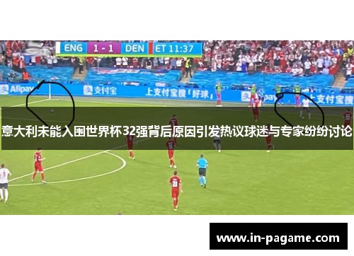 意大利未能入围世界杯32强背后原因引发热议球迷与专家纷纷讨论 意大利未能入围世界杯32强背后原因引发热议球迷与专家纷纷讨论