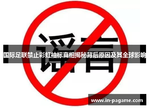 国际足联禁止彩虹袖标真相揭秘背后原因及其全球影响