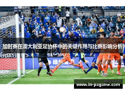 加时赛在澳大利亚足协杯中的关键作用与比赛影响分析