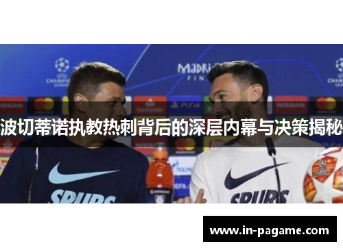 波切蒂诺执教热刺背后的深层内幕与决策揭秘