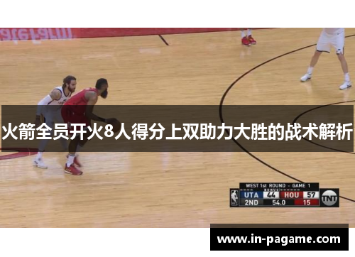 火箭全员开火8人得分上双助力大胜的战术解析