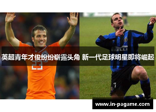 英超青年才俊纷纷崭露头角 新一代足球明星即将崛起