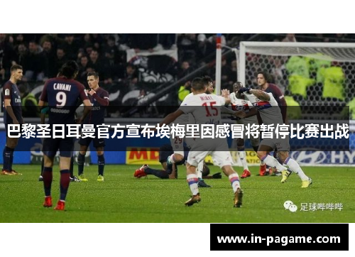 巴黎圣日耳曼官方宣布埃梅里因感冒将暂停比赛出战